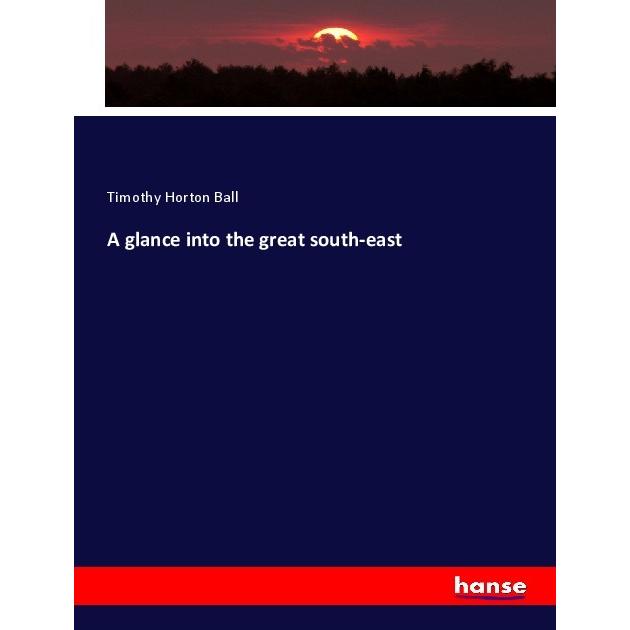 A glance into the great south-east, Fachbücher von Timothy Horton Ball