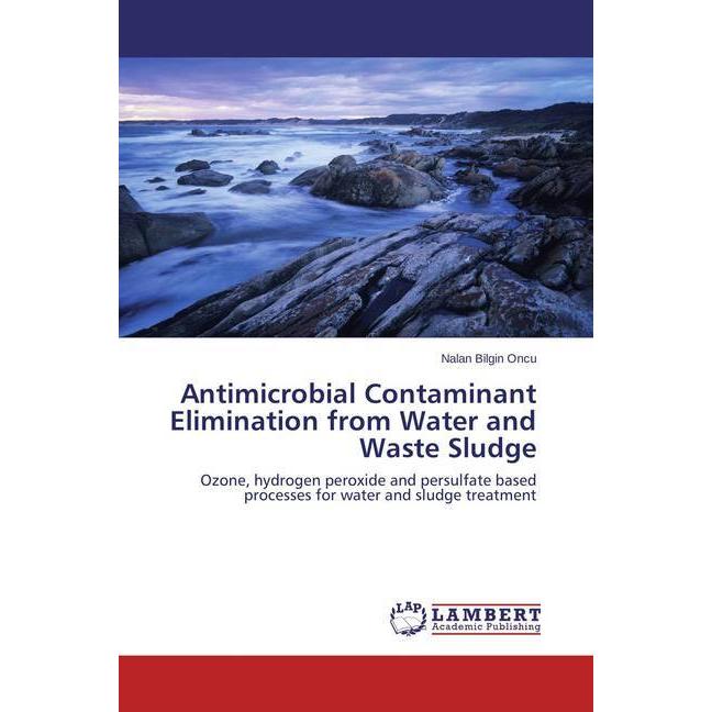 Antimicrobial Contaminant Elimination from Water and Waste Sludge, Fachbücher von Nalan Bilgin Oncu
