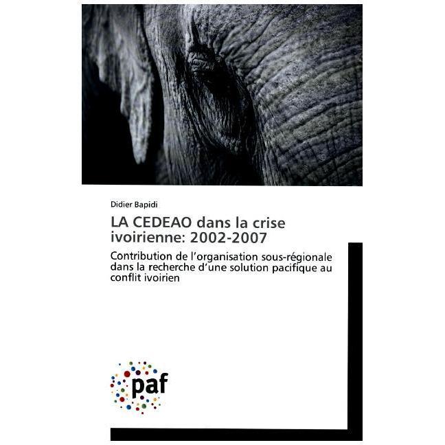 LA CEDEAO dans la crise ivoirienne: 2002-2007, Fachbücher von Didier Bapidi