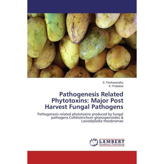 Pathogenesis Related Phytotoxins: Major Post Harvest Fungal Pathogens, Fachbücher von S. Parthasarathy, K. Prabakar