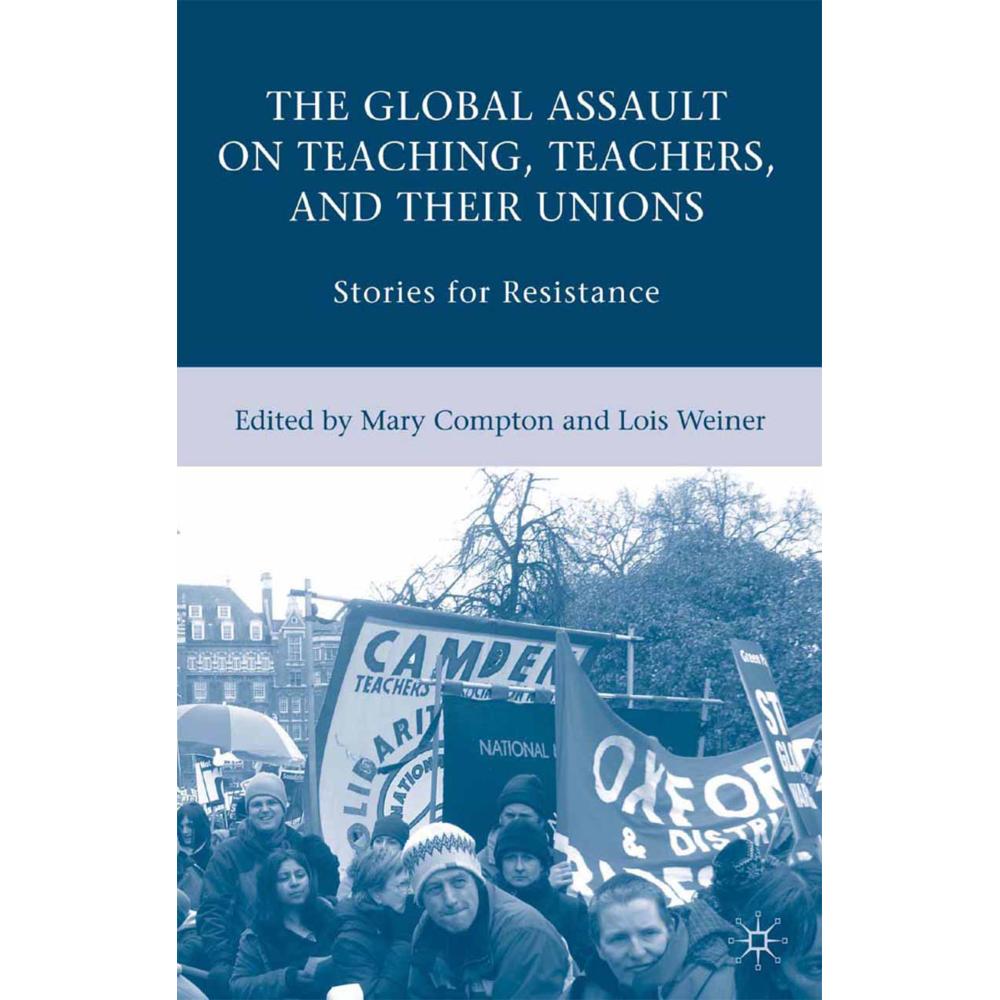 The Global Assault on Teaching, Teachers, and their Unions, Fachbücher von L. Weiner, Mary Compton