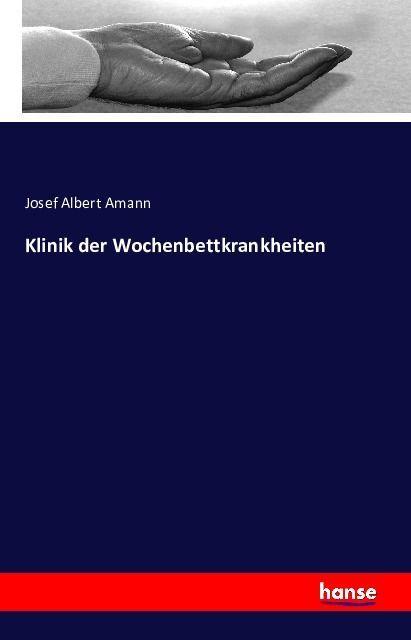 Produktbild Klinik der Wochenbettkrankheiten (Deutsch, Josef Albert Amann, 2016)
