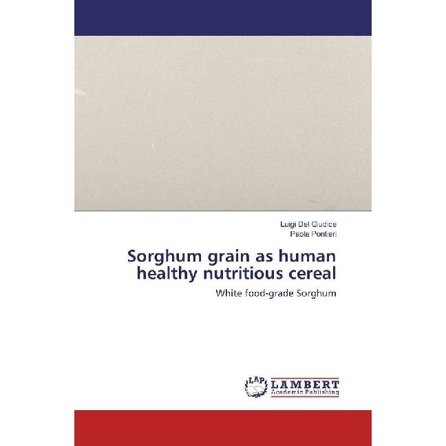 Sorghum grain as human healthy nutritious cereal, Fachbücher von Paola Pontieri, Luigi Del Giudice