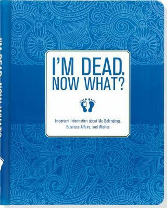 Produktbild I'm Dead. Now What?: Important Information about My Belongings, Business Affairs, and Wishes (Englisch, Collectif, 2015)