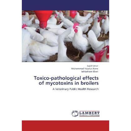 Toxico-pathological effects of mycotoxins in broilers, Fachbücher von Sajid Umar, Iahtasham Khan, Muhammad Younus Rana