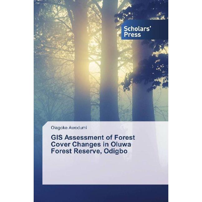 GIS Assessment of Forest Cover Changes in Oluwa Forest Reserve, Odigbo, Fachbücher von Olagoke Awodumi