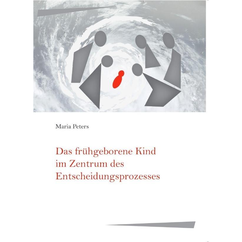 Das frühgeborene Kind im Zentrum des Entscheidungsprozesses, Fachbücher von Maria Peters