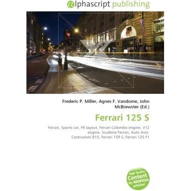 Ferrari 125 S, Ratgeber von Agnes F. Vandome, Frederic P. Miller, John McBrewster