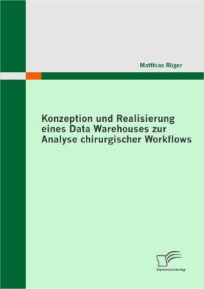 Produktbild Konzeption und Realisierung eines Data Warehouses zur Analyse chirurgischer Workflows (Deutsch, Matthias Röger, 2010)