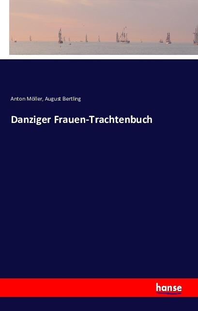 Produktbild Danziger Frauen-Trachtenbuch (Deutsch, Anton Möller, August Bertling, 2016)