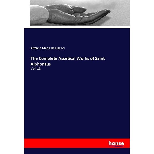The Complete Ascetical Works of Saint Alphonsus, Sachbücher von Alfonso Maria de Liguori