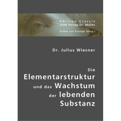 Die Elementarstruktur und das Wachstum der lebenden Substanz, Fachbücher von Julius Wiesner