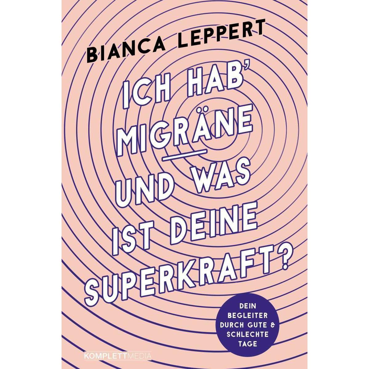 Ich hab' Migräne – Und was ist deine Superkraft? (4. überarbeitete Auflage), Ratgeber von Bianca Leppert