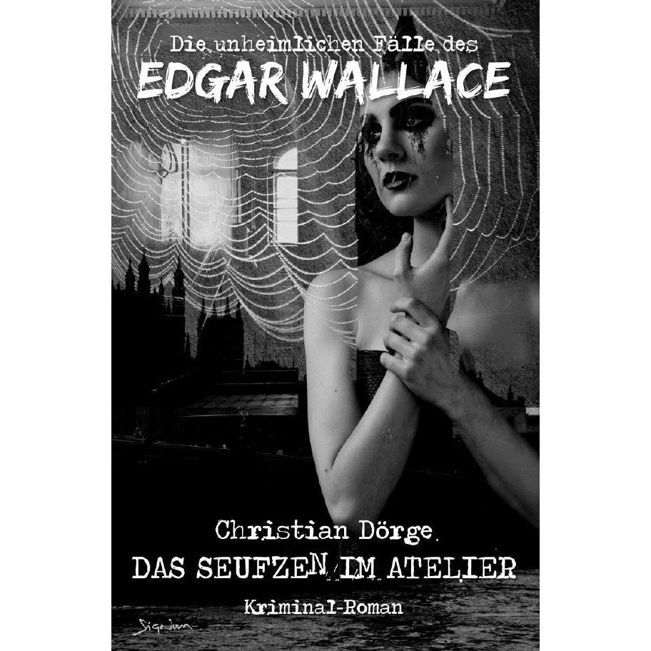 Die Unheimlichen Fälle Des Edgar Wallace: Das Seufzen Im Atelier, Belletristik von Christian Dörge