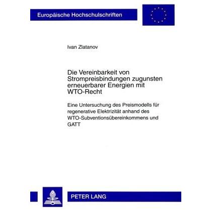 Die Vereinbarkeit von Strompreisbindungen zugunsten erneuerbarer Energien mit WTO-Recht, Fachbücher von Ivan Zlatanov