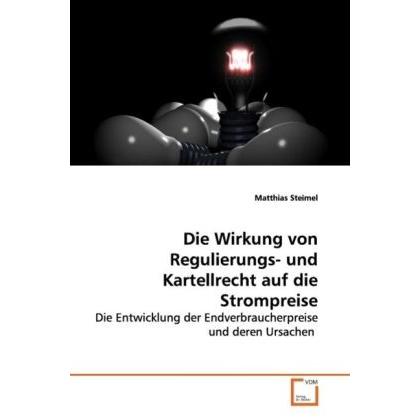 Die Wirkung von Regulierungs- und Kartellrecht auf die Strompreise, Fachbücher