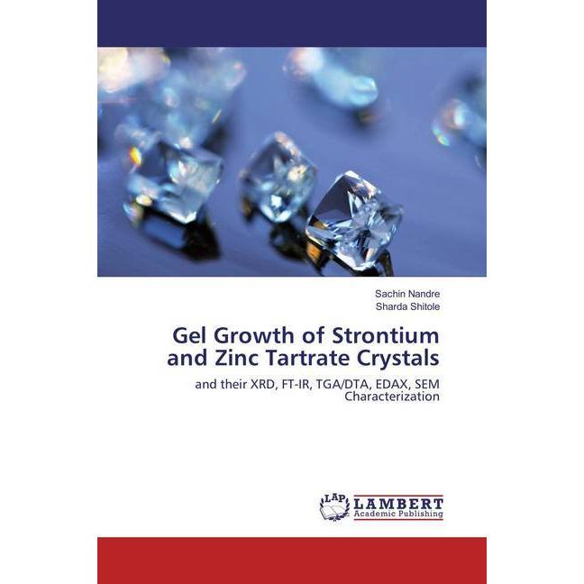 Gel Growth of Strontium and Zinc Tartrate Crystals, Fachbücher von Sharda Shitole, Sachin Nandre