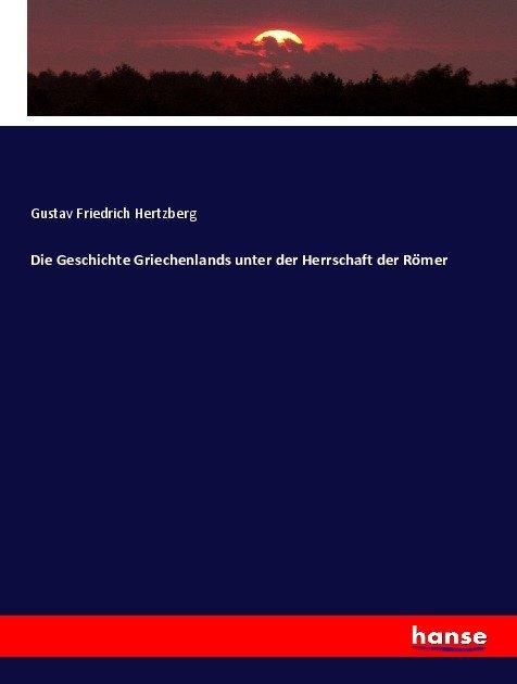 Produktbild Die Geschichte Griechenlands unter der Herrschaft der Römer (Deutsch, Gustav Friedrich Hertzberg, 2017)