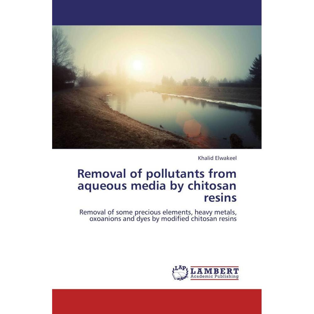 Removal of pollutants from aqueous media by chitosan resins, Fachbücher von Khalid Elwakeel