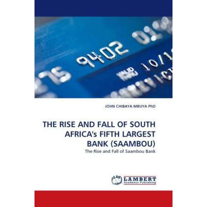 The Rise And Fall Of South Africa'S Fifth Largest Bank (Saambou), Fachbücher von John Chibaya Mbuya