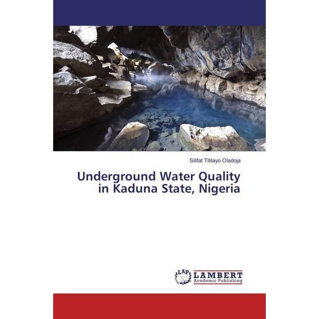 Underground Water Quality in Kaduna State, Nigeria, Fachbücher von Silifat Titilayo Oladoja