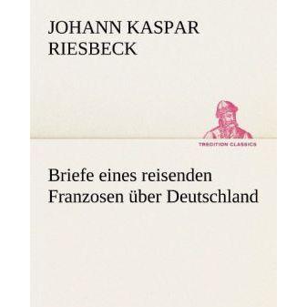 Briefe eines reisenden Franzosen über Deutschland, Belletristik von Johann K. Riesbeck