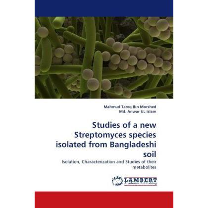 Studies of a new Streptomyces species isolated from Bangladeshi soil, Fachbücher von Mahmud Tareq Ibn Morshed, Md. Anwar...