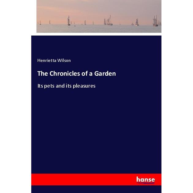 The Chronicles of a Garden, Belletristik von Henrietta Wilson