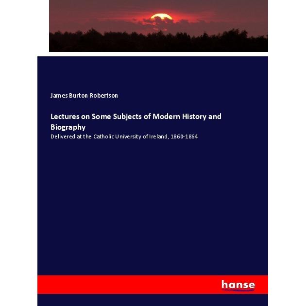Lectures on Some Subjects of Modern History and Biography, Fachbücher von James Burton Robertson
