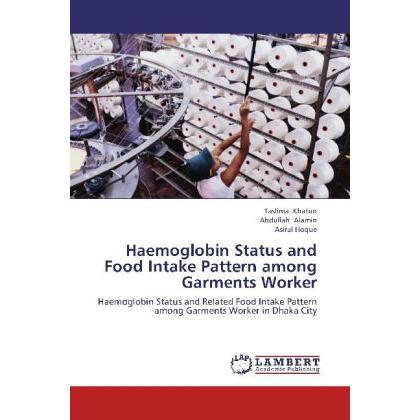 Haemoglobin Status and Food Intake Pattern among Garments Worker, Fachbücher von Taslima Khatun, Abdullah Alamin, Asirul...