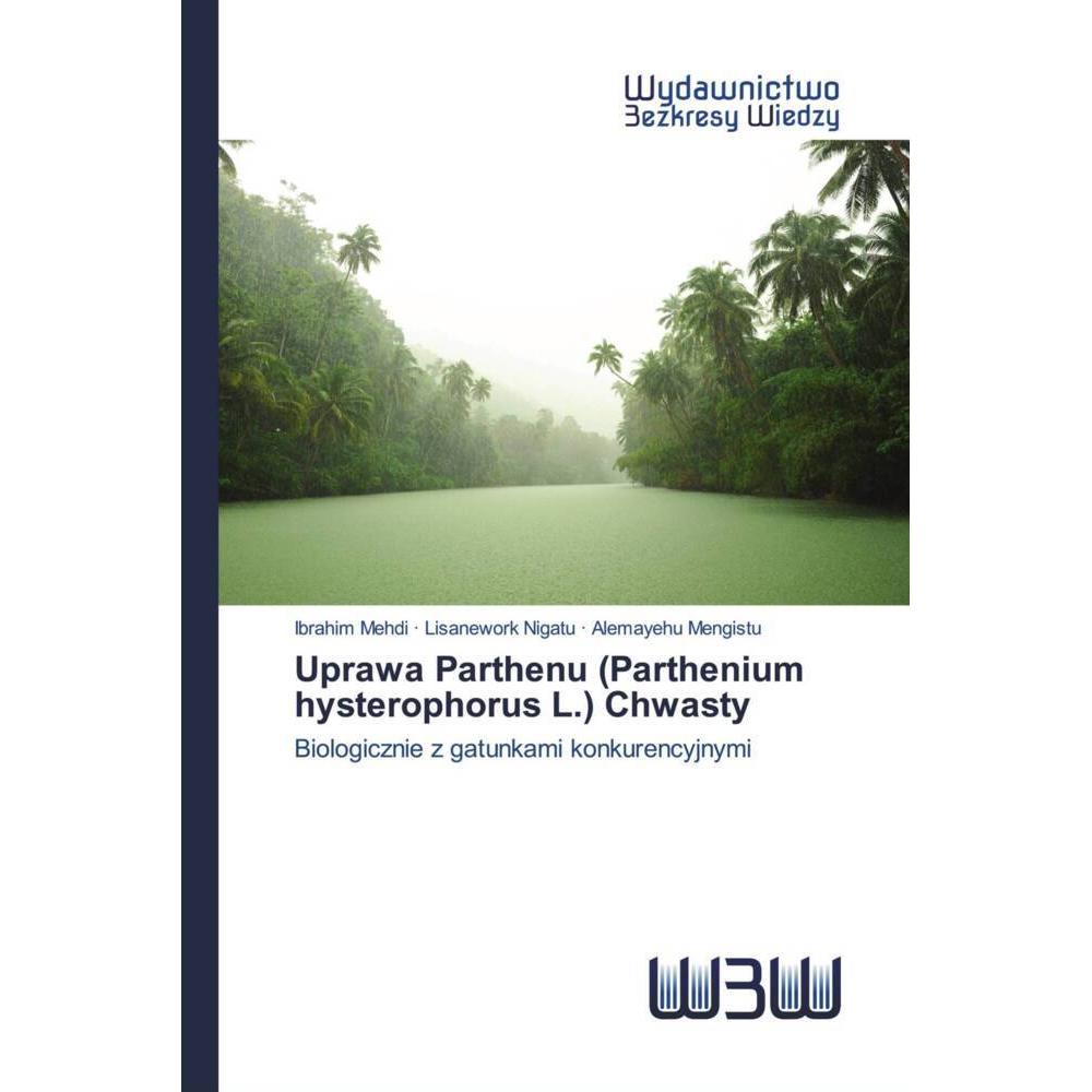 Thumbnail - Uprawa Parthenu (Parthenium hysterophorus L.) Chwasty, Fachbücher von Alemayehu Mengistu, Lisanework Nigatu, Ibrahim Meh...