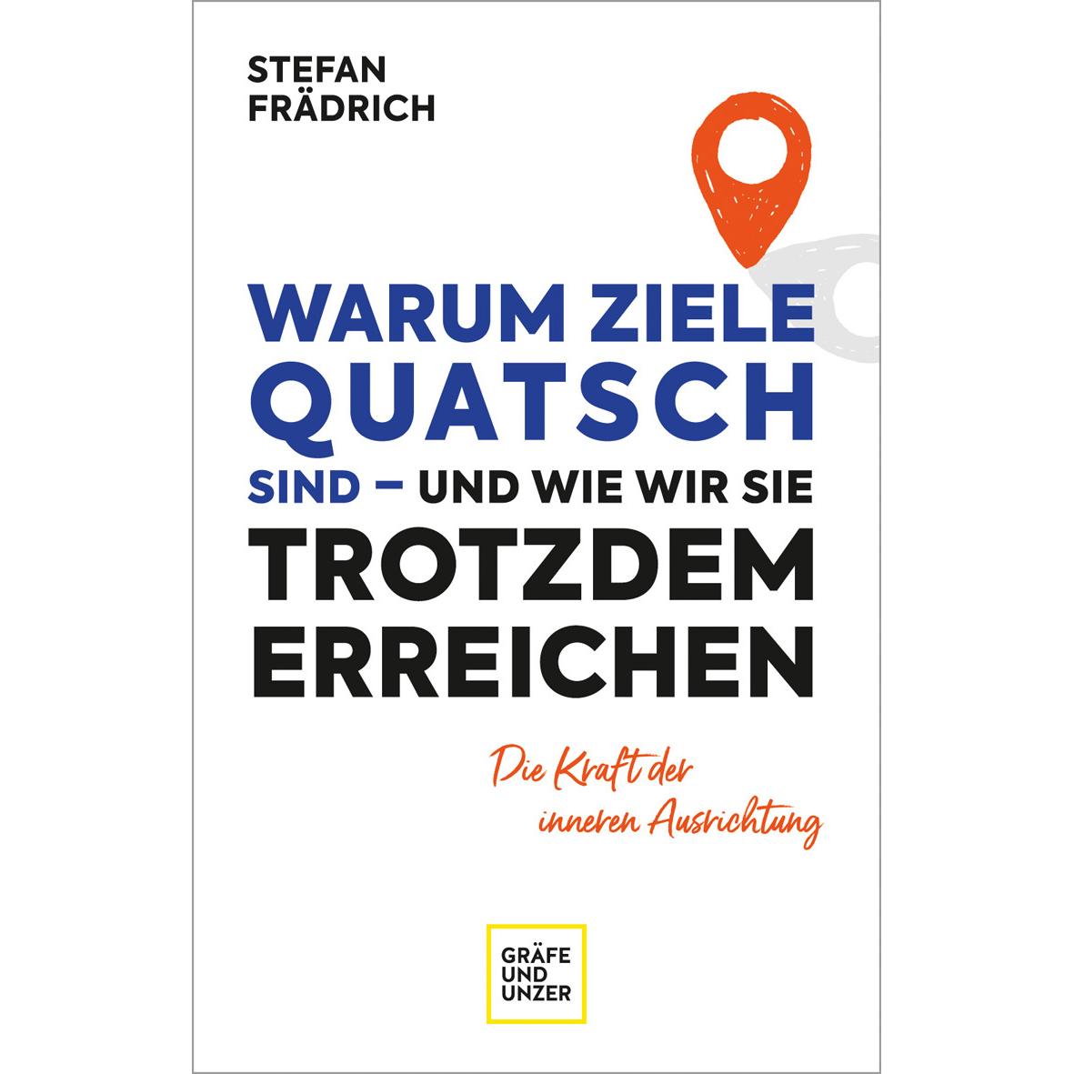 Warum Ziele Quatsch sind – und wie wir sie trotzdem erreichen, Ratgeber von Stefan Frädrich