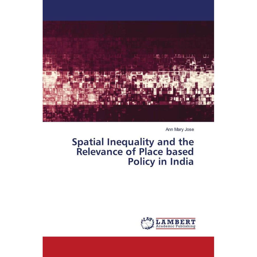 Spatial Inequality and the Relevance of Place based Policy in India, Fachbücher von Ann Mary Jose