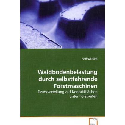 Waldbodenbelastung durch selbstfahrende Forstmaschinen, Fachbücher von Andreas Ebel