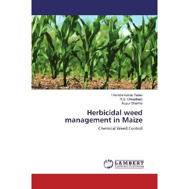 Herbicidal weed management in Maize, Fachbücher von Nupur Sharma, R. S. Choudhary, Tikendra Kumar Yadav