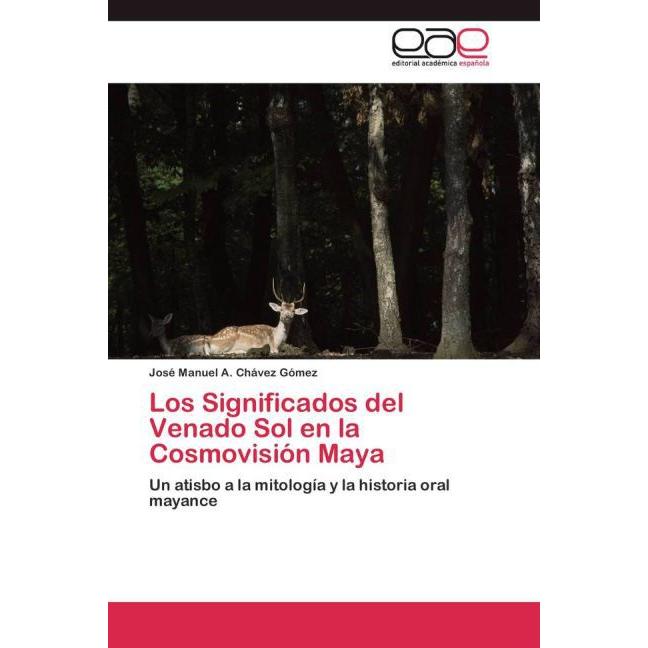 Los Significados del Venado Sol en la Cosmovisión Maya, Fachbücher von José Manuel A. Chávez Gómez