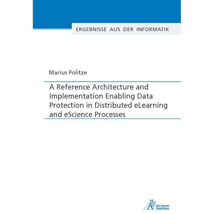 A Reference Architecture and Implementation Enabling Data Protection in Distributed eLearning and eS, Fachbücher von Mar...
