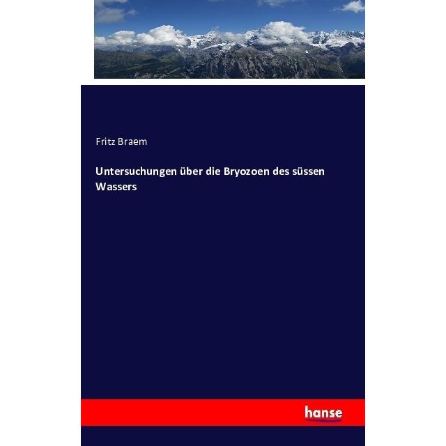 Untersuchungen über die Bryozoen des süssen Wassers, Fachbücher von Fritz Braem