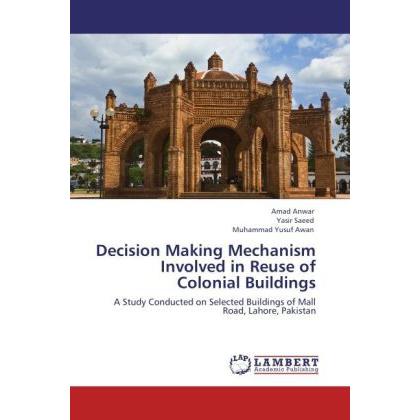 Decision Making Mechanism Involved in Reuse of Colonial Buildings, Fachbücher von Yasir Saeed, Muhammad Yusuf Awan, Amad...