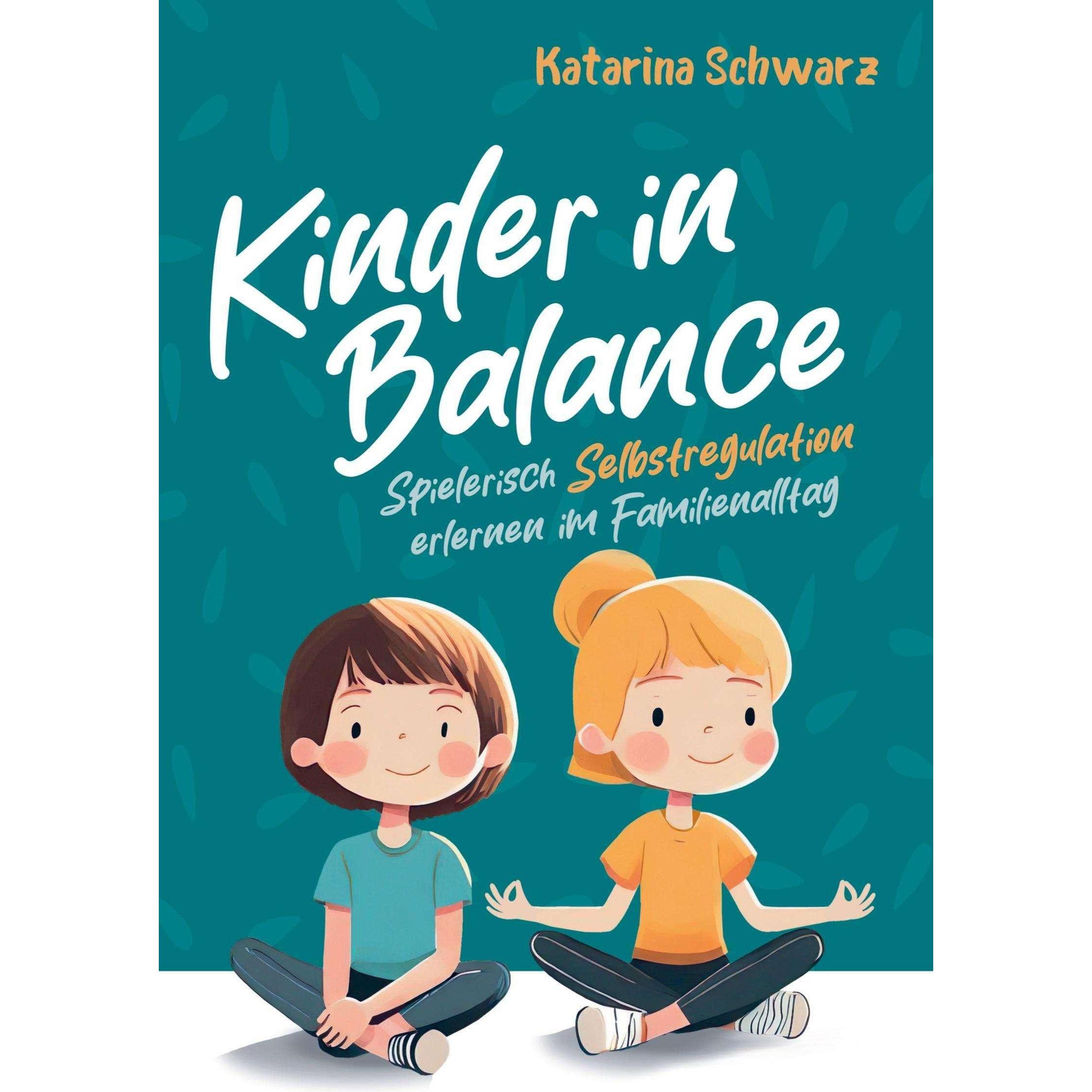 Kinder in Balance ¿ Spielerisch Selbstregulation erlernen im Familienalltag, Sachbücher von Katarina Schwarz