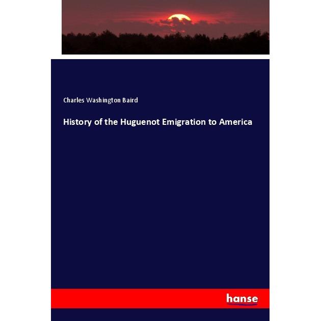 History of the Huguenot Emigration to America, Fachbücher von Charles Washington Baird