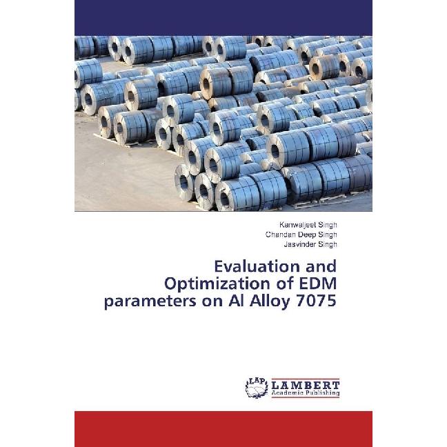Evaluation and Optimization of EDM parameters on Al Alloy 7075, Fachbücher von Chandan Deep Singh, Kanwaljeet Singh, Jas...