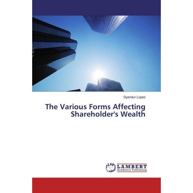The Various Forms Affecting Shareholder's Wealth, Fachbücher von Gyendur Lopez