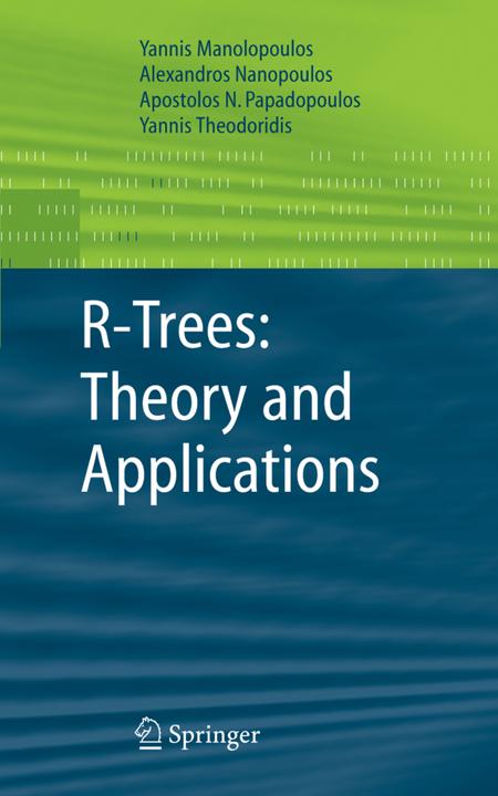 R-Trees: Theory and Applications (Alexandros Nanopoulos, Apostolos N. Papadopoulos, Yannis Manolopoulos, Yannis Theodoridis, 2013)
