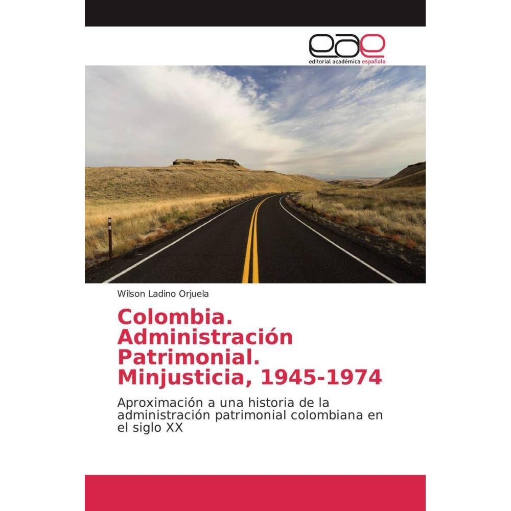 Colombia. Administración Patrimonial. Minjusticia, 1945-1974, Fachbücher von Wilson Ladino Orjuela