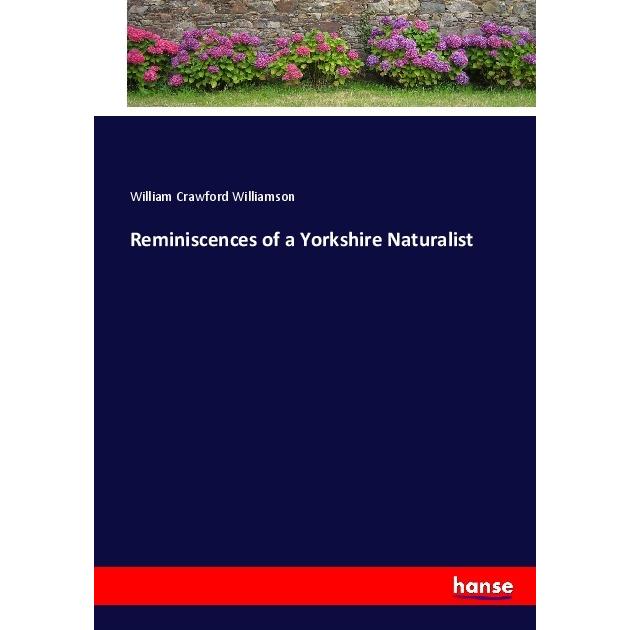 Reminiscences of a Yorkshire Naturalist, Belletristik von William Crawford Williamson