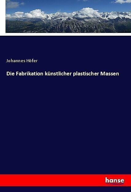 Actual product image Die Fabrikation knstlicher plastischer Massen (German, Johannes Höfer, 2021)
