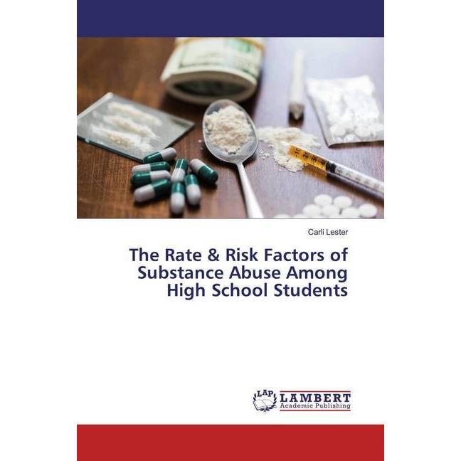 The Rate & Risk Factors of Substance Abuse Among High School Students, Fachbücher von Carli Lester