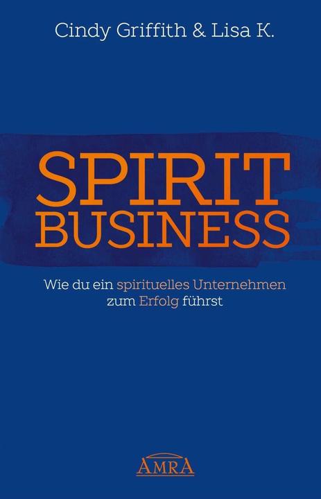 Produktbild SPIRIT BUSINESS DER WEG ZUM SPIRITUELLEN UNTERNEHMEN (mit Social-Media-Tipps!) (Deutsch, Cindy Griffith, Lisa K., 2016)
