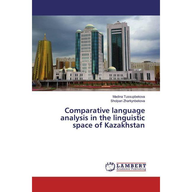 Comparative language analysis in the linguistic space of Kazakhstan, Fachbücher von Madina Tussupbekova, Sholpan Zharkyn...